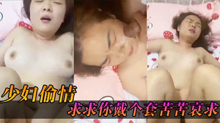 少妇.偷情“求求.你，戴个.套“苦苦.哀求几最后.无奈只.能拔枪.射了她一.脸