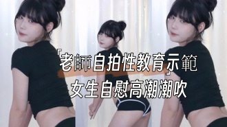 kbj-24091804老師自拍性教育示範女生自慰高潮潮吹