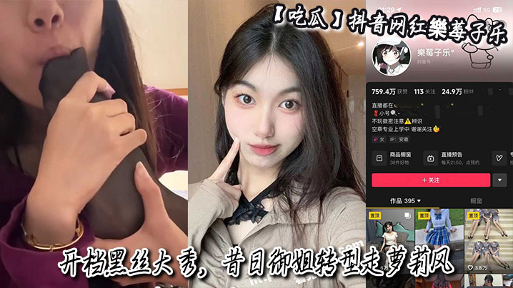 【吃瓜】抖音网红樂莓子乐，开档黑丝大秀，昔日御姐转型走萝莉风，狂抠骚穴撩拨金主！
